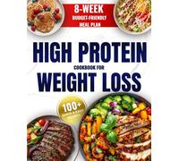 High Protein Cookbook for Weight Loss: 8-W udget-Friendly Meal Plan, 100+ Quick & Easy Recipes to Burn Fat, Feel Full, and Stay on Track (Easy High-Protein Cooking)