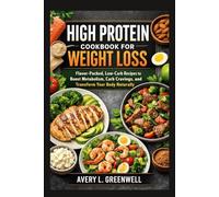 High Protein Cookbook for Weight Loss: Flavor-Packed, Low-Carb Recipes to Boost Metabolism, Curb Cravings, and Transform Your Body Naturally