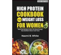 High Protein Cookbook For Weight Loss For Women: Meal Prep Recipes to Burn Fat, Boost Energy, Stay Satisfied & Never Cook Twice