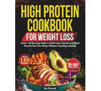 HIGH PROTEIN COOKBOOK FOR WEIGHT LOSS: Quick, Fat-Burning Meals to Build Lean Muscle and Shed Pounds Fuel Your Body Without Counting Calories