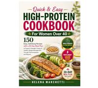 High-Protein Cookbook for Women Over 40: 150 Easy, Satisfying Recipes with a 30-Day Meal Plan to Support Strength, Energy & Healthy Weight Management Through Perimenopause and Beyond