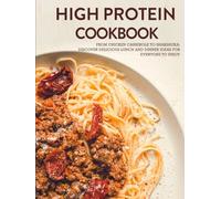 High Protein Cookbook: From Chicken Casserole to Shakshuka; Discover Delicious Lunch and Dinner Ideas for Everyone to Enjoy