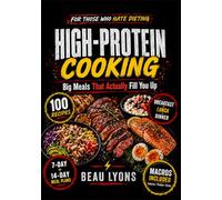 HIGH-PROTEIN COOKING FOR THOSE WHO HATE DIETING: Big Meals That Actually Fill You Up