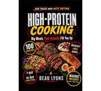 HIGH-PROTEIN COOKING FOR THOSE WHO HATE DIETING: Big Meals That Actually Fill You Up