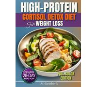 High Protein Cortisol Detox Diet for Weight Loss: 70+ Protein-Powered Meals, Simple 28-Day Meal Plan & Stress-Lowering Habits to Balance Hormones, Burn Belly Fat, and Reclaim Your Energy Naturally