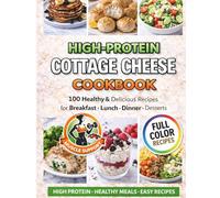 High Protein Cottage Cheese Cookbook: 100 Healthy & Delicious Recipes for Weight Management , Muscle Support, and Balanced Eating- Including Breakfast, Lunch, Dinner, Snacks & Desserts