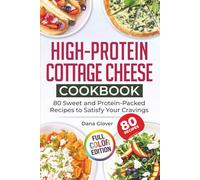 High-Protein Cottage Cheese Cookbook: 80 Wholesome and Protein-Rich Recipes to Fuel Your Body, Support Weight Management, and Bring Variety and Joy to Your Everyday Meals