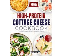 High Protein Cottage Cheese Cookbook: Delicious High-Protein, Low-Carb Cottage Cheese Recipes for Rapid Fat Loss, Lean Muscle Growth & Effortless Meal Prep. No Bland Meals, Just Real Results