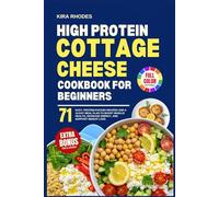 HIGH PROTEIN COTTAGE CHEESE COOKBOOK FOR BEGINNERS: 71 Easy, Protein-Packed Recipes and a 14-Day Meal Plan to Boost Muscle Health, Increase Energy, and Support Weight Loss | With Full-Color Pictures