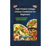 High Protein Cottage Cheese Cookbook For Beginners: Delicious and Nutritious Recipes for Everyday