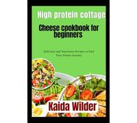 High protein cottage cheese cookbook for beginners: Delicious and Nutritious Recipes to Fuel Your Fitness Journey
