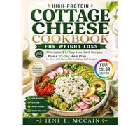 High-Protein Cottage Cheese Cookbook for Weight Loss: Affordable $7/Day Low-Carb Recipes Plus a 30-Day Meal Plan to Burn Fat Naturally and Stay Full Longer