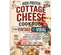 High-Protein Cottage Cheese Cookbook: From Vintage to Viral - 100+ Easy Recipes That Turn the Internet’s Favorite Ingredient into Real Breakfasts, Dinners & Desserts