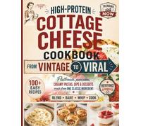 High-Protein Cottage Cheese Cookbook: From Vintage to Viral - 100+ Easy Recipes That Turn the Internet’s Favorite Ingredient into Real Breakfasts, Dinners & Desserts