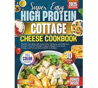 High Protein Cottage Cheese Cookbook: Nourish Your Body with Super Easy, Nutritious, and Delicious Recipes That Fuel Strength, Support Weight Loss, Boost Energy, and Promote Good Health on Budget