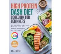 HIGH PROTEIN DASH DIET COOKBOOK FOR BEGINNERS: 120 Low-Sodium, High-Protein Recipes to Lower Blood Pressure, Build Muscle, and Fuel Energy