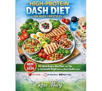 High-Protein DASH Diet for Busy Lifestyles: 100 Quick Recipes, Meal Plans, and Tips for Sustainable Weight Loss and Heart Health in 2026