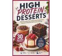 High Protein Desserts: 30 Easy, Macro-Calculated Sweet Treats for Weight Loss, Muscle Building, Healthy Baking, and Guilt-Free Cravings (High Protein Living)