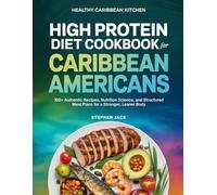 HIGH PROTEIN DIET COOKBOOK FOR CARIBBEAN AMERICANS: 100+ Authentic Recipes, Nutrition Science, and Structured Meal Plans for a Stronger, Leaner Body