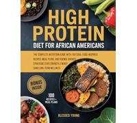 HIGH PROTEIN DIET FOR AFRICAN AMERICANS: The Complete Nutrition Guide with 100 Soul-Food-Inspired Recipes, Meal Plans, and Science-Backed Strategies for Strength, Energy, and Long-Term Wellness