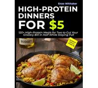 High-Protein Dinners for $5: 120 Meals to Cut Your Grocery Bill in Half While Eating High-Protein and Staying Full