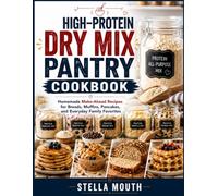 High-Protein Dry Mix Pantry Cookbook: Homemade Make-Ahead Recipes for Breads, Muffins, Pancakes, and Everyday Family Favorites