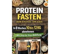 HIGH PROTEIN FASTEN - Dein Schlüssel zum Glück: In 8 Wochen 10 bis 12 kg abnehmen mit detaillierter Step-by-Step-Anleitung