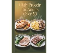 High-Protein for Adults Over 50: Nutrient-Rich Meals for Healthy Aging, Strength, and Vitality, Everyday Recipes for Healthy Home Cooking