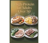 High-Protein for Adults Over 50: Nutrient-Rich Meals for Healthy Aging, Strength, and Vitality, Everyday Recipes for Healthy Home Cooking