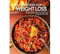 High Protein for Weight Loss: Hit your Fitness Goals with these Tasty Recipes; Unique Healthy, Flavorful and Balanced Meal Ideas