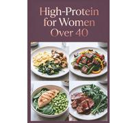 High-Protein for Women Over 40: Delicious Recipes for Flavor-Packed Meals With Quality Ingredients (High-Protein Healthy Recipes)