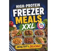 High-Protein Freezer Meals - Healthy & Delicious: Fuel Your Family with Easy Make-Ahead Recipes for Busy Days | Prep Once, Enjoy Protein-Packed Meals for Weeks