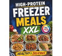 High-Protein Freezer Meals - Healthy & Delicious: Fuel Your Family with Easy Make-Ahead Recipes for Busy Days | Prep Once, Enjoy Protein-Packed Meals for Weeks