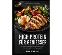 High Protein für Genießer: 88 außergewöhnliche eiweißreiche Rezepte - herzhaft, raffiniert, alltagstauglich. Muskeln aufbauen, ohne auf Geschmack zu verzichten. (88 Rezepte zum Genießen)