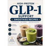 High-Protein GLP-1 Support Smoothies Recipes: 5-Minutes Quick & Easy Side Effect-Friendly Clean, Satisfying Smoothies That Support Your Wellness Goals