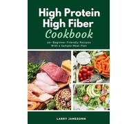High Protein High Fiber Cookbook: 40+ Beginner-Friendly Recipes With a Sample Meal Plan