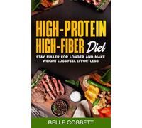 High-Protein High-Fiber Diet: Stay Fuller for Longer and Make Weight Loss Feel Effortless