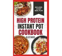 High Protein Instant Pot Cookbook: Quick, Easy Delicious Low Carb Low Fat High Fiber Diet Recipes and Meal Plan for Weight Loss in Beginners