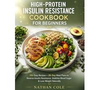 High-Protein Insulin Resistance Cookbook for Beginners: 100 Easy Recipes + 28-Day Meal Plans to Reverse Insulin Resistance, Stabilize Blood Sugar & Lose Weight Naturally