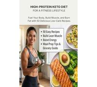 High-Protein Keto Diet for a Fitness Lifestyle: 50 Easy Low-Carb Recipes for Fat Loss, Lean Muscle, Meal Prep & High Protein Living