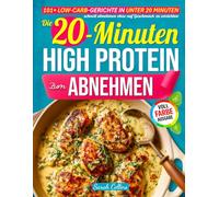 High Protein Kocbuch zum Abnehmen: 101+ Low-Carb-Gerichte in unter 20 Minuten - schnell abnehmen ohne auf Geschmack zu verzichten