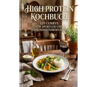 High Protein Kochbuch: 125 Currys für Sportler und Gesundheitsbewusste: Geflügel, Rindfleisch, Fisch & Meeresfrüchte, Vegetarisch und Vegan - Mit vollständigen Nährwertangaben pro Portion