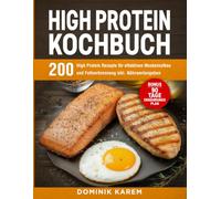 High Protein Kochbuch: 200 High-Protein-Rezepte für effektiven Muskelaufbau und Fettverbrennung inkl. Nährwertangaben - Bonus: 90 Tage Ernährungsplan.