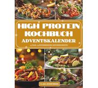 High Protein Kochbuch Adventskalender: 24 eiweißreiche und köstliche Rezepte für eine starke Adventszeit - Der Kochbuch-Adventskalender für Fitness, Genuss und gesunde Ernährung
