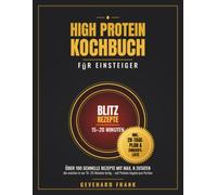 High Protein Kochbuch für Einsteiger: Über 100 schnelle eiweißreiche Rezepte mit maximal 8 Zutaten - die meisten in nur 15-20 Minuten fertig. ... (Einfach kochen mit Gevehard Frank)