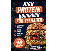 High Protein Kochbuch für Teenager - Einfache Protein Rezepte für Fitness und Alltag: Schnelle, gesunde Mahlzeiten für Schule, Gym und Zuhause | Perfektes Geschenk für Jugendliche