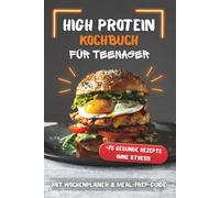 High-Protein Kochbuch für Teenager: Einfache, schnelle und gesunde Rezepte für Anfänger und Teens | Leckere Alltagsgerichte, Fitness- und eiweißreiche Ideen | Perfektes Geschenk für Jugendliche