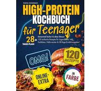 High-Protein Kochbuch für Teenager: Unnormal lecker & ohne Stress! 120 einfache Rezepte für Jugendliche. Inkl. Farbfotos, Nährwerten & 28-Tage-Ernährungsplan