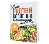 High Protein Kochbuch - von Protein-Pizza bis Schoko-Muffin: Über 100 eiweißreiche Rezepte für Muskelaufbau und Fettabbau | Ohne Eiweißpulver | Mit Nährwertangaben & 30-Tage-Ernährungsplan
