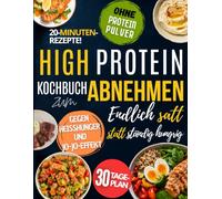 High Protein Kochbuch zum Abnehmen: Endlich satt statt ständig hungrig - gegen Heißhunger und Jo-Jo-Effekt mit einfachen Alltagsrezepten, 30-Tage-Plan und ohne Proteinpulver